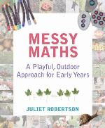Messy maths : a playful, outdoor approach for early years
