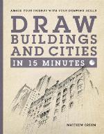 Draw buildings and cities in 15 minutes : amaze your friends with your drawing skills