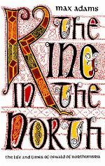The King in the North: The Life and Times of Oswald of Northumbria