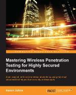 Mastering Wireless Penetration Testing for Highly-Secured Environments