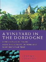 A Vineyard in the Dordogne--How an English Family Made Their Dream of Wine, Good Food and Sunshine Come True