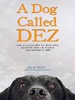 A Dog Called Dez--The Story of how one Amazing Dog Changed his Owner's Life