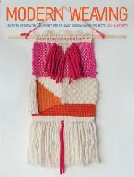 Modern Weaving: Learn to weave with 25 bright and brilliant loom weaving projects
