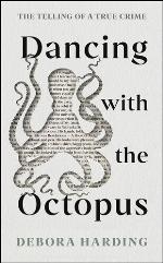 Dancing with the octopus : the telling of a true crime