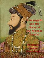 Aurangzib and the Decay of the Mughal Empire