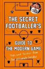 The Secret Footballer's Guide to the Modern Game