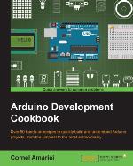 Arduino development cookbook : over 50 hands-on recipes to quickly build and understand Arduino projects, from the simplest to the most extraordinary
