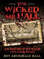 The Wicked Mr Hall--The Memoirs of the Butler Who Loved to Kill