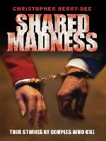 Shared Madness--True Stories of Couple Who Kill