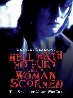 Hell Hath No Fury Like a Woman Scorned--True Stories of Women Who Kill