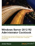 Windows Server 2012 R2 Administrator Cookbook