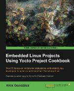 Embedded Linux Projects Using Yocto Project Cookbook