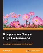 Responsive design high performance : leverage the power of responsive design to fine-tune your website's performance and increase its speed