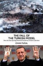 The fall of the Turkish model : how the Arab uprisings brought down Islamic Liberalism