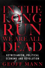 In the long run we are all dead : Keynesianism, political economy, and revolution