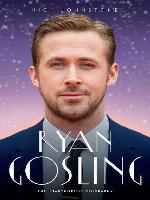 Ryan Gosling--The Biography