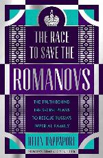 The Race to Save the Romanovs: The Truth Behind the Secret Plans to Rescue Russia's Imperial Family