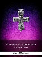 Delphi Complete Works of Clement of Alexandria (Illustrated)