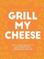 Grill my cheese : from Slumdog Grillionaire to Justin Brieber : 50 of the greatest toasted cheese sandwiches ever!