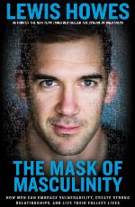 The mask of masculinity : how men can embrace vulnerability, create strong relationships, and live their fullest lives