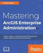 Mastering ArcGIS Enterprise Administration