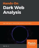 Hands-On Dark Web Analysis : Learn What Goes on in the Dark Web, and How to Work with It.