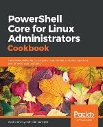 PowerShell Core for Linux Administrators Cookbook Use PowerShell Core 6.x on Linux to automate complex, repetitive, and time-consuming tasks