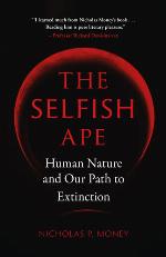 The Selfish Ape : Human Nature and Our Path to Extinction.