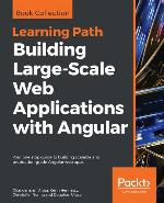 Building large-scale web applications with Angular : your one-stop guide to building scalable and production-grade Angular web apps