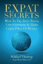 Expat Secrets: How To Pay Zero Taxes, Live Overseas &amp; Make Giant Piles of Money