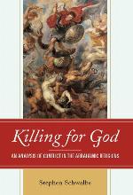 Killing for God : an analysis of conflict in the Abrahamic religions