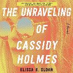The Unraveling of Cassidy Holmes: A Novel