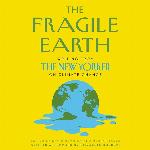 The Fragile Earth: Writing from The New Yorker on Climate Change