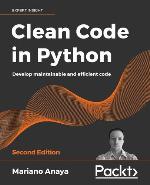 Clean Code in Python : Develop Maintainable and Efficient Code, 2nd Edition.