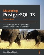 MASTERING POSTGRESQL 13 : BUILD, ADMINISTER, AND MAINTAIN DATABASE APPLICATIONS EFFICIENTLY WITH POSTGRESQL 13, 4TH EDITION