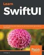 Learn SwiftUI : an introductory guide to creating intuitive cross-platform user interfaces using Swift 5