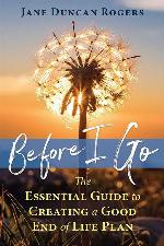 Before I Go: The Essential Guide to Creating a Good End of Life Plan