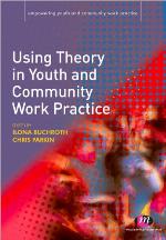 Using Theory In Youth And Community Work Practice (Empowering Youth And Community Work Practice)