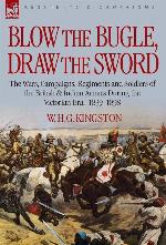 Blow the Bugle, Draw the Sword: The Wars, Campaigns, Regiments and Soldiers of the British &amp; Indian Armies During the Victorian Era, 1839-1898