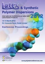 Latex & synthetic polymer dispersions : International Conference on Latex and Latex-based Products : 13-14 March 2012, KL Concorde Hotel, Kuala Lumpur : conference proceedings