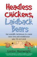 Headless chickens, laidback bears : scientific techniques to create more time and revolutionise your life and work