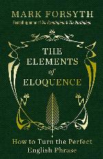 The Elements of Eloquence: How to Turn the Perfect English Phrase