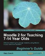 Moodle 2 for Teaching 7-14 Year Olds