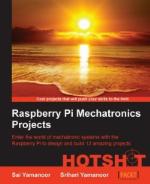 Raspberry Pi mechatronics projects HOTSHOT : enter the world of mechatronic systems with the raspberry Pi to design and build 12 amazing projects