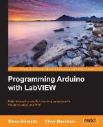 Programming Arduino with LabVIEW : build interactive and fun learning projects with Arduino using LabVIEW
