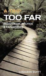 A Trip Too Far : Ecotourism, Politics and Exploitation.