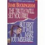 The Truth Will Set You Free, But First It Will Make You Miserable