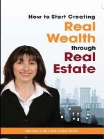 How to Start Creating Real Wealth Through Real Estate