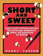 Short and Sweet: Quick Creative Writing Activities that Encourage Imagination, Humor and Enthusiasm for Writing