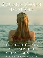 Become A Magnet To Money Through The Sea Of Unlimited Consciousness